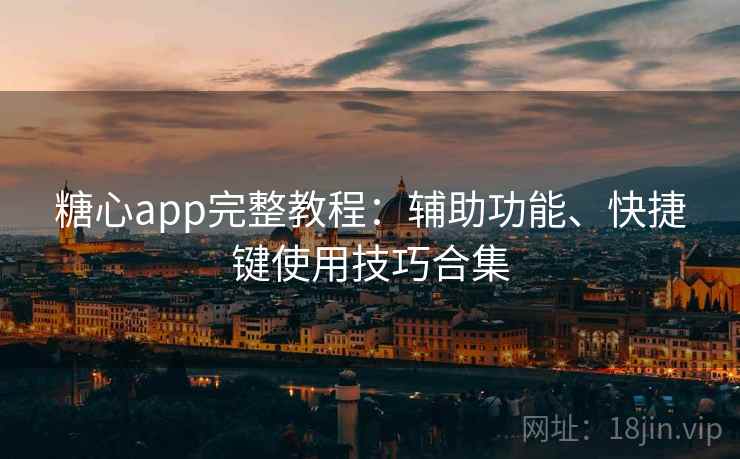 糖心app完整教程:辅助功能、快捷键使用技巧合集